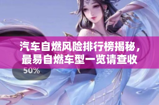 汽車自燃風(fēng)險(xiǎn)排行榜揭秘，最易自燃車型一覽請(qǐng)查收