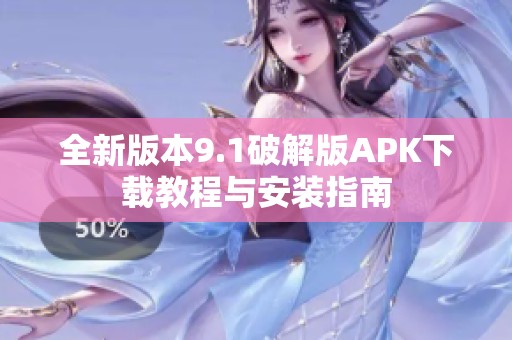 全新版本9.1破解版APK下載教程與安裝指南