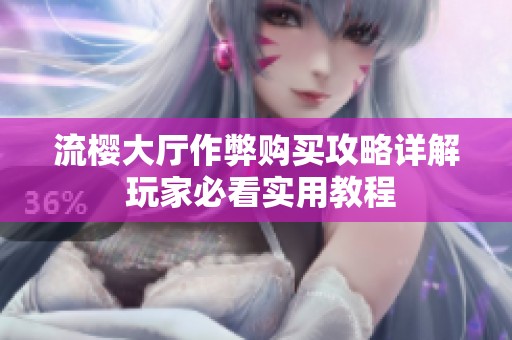 流櫻大廳作弊購買攻略詳解 玩家必看實用教程