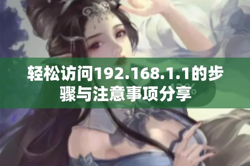 輕松訪問192.168.1.1的步驟與注意事項(xiàng)分享