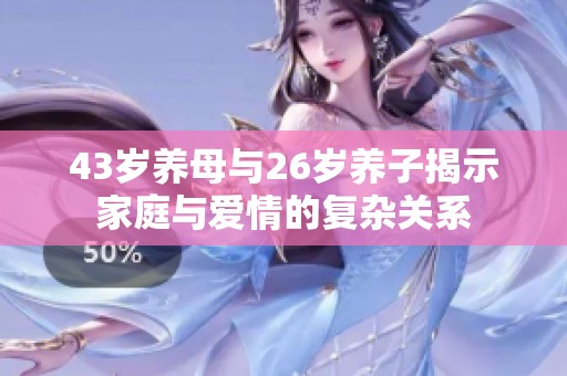 43歲養(yǎng)母與26歲養(yǎng)子揭示家庭與愛情的復(fù)雜關(guān)系