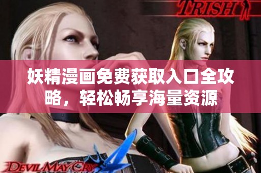 妖精漫畫免費(fèi)獲取入口全攻略，輕松暢享海量資源