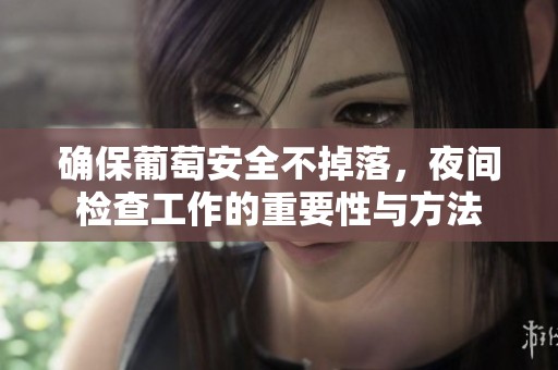 確保葡萄安全不掉落，夜間檢查工作的重要性與方法