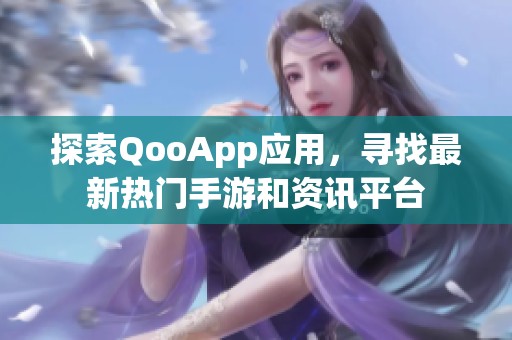 探索QooApp應(yīng)用，尋找最新熱門手游和資訊平臺(tái)