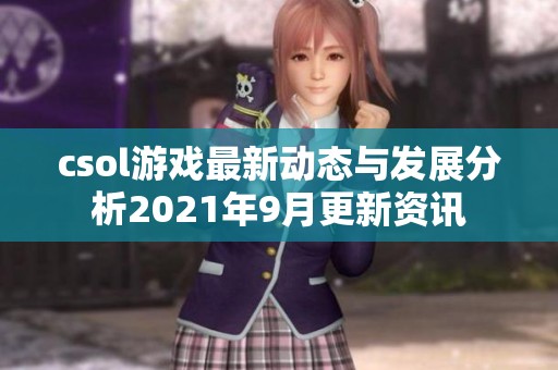 csol游戲最新動態(tài)與發(fā)展分析2021年9月更新資訊