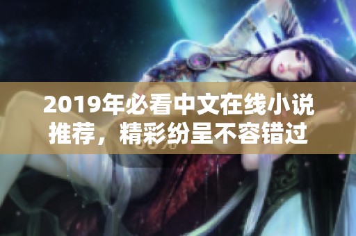 2019年必看中文在線小說推薦，精彩紛呈不容錯(cuò)過