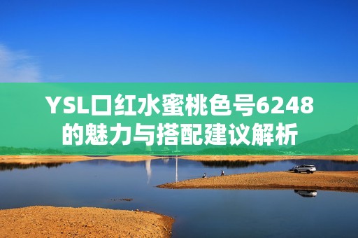 YSL口紅水蜜桃色號6248的魅力與搭配建議解析