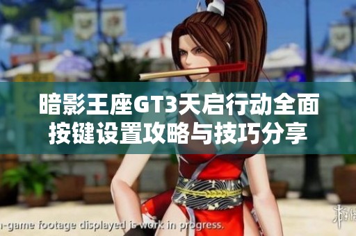 暗影王座GT3天啟行動全面按鍵設(shè)置攻略與技巧分享
