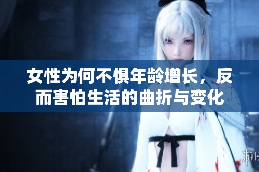 女性為何不懼年齡增長，反而害怕生活的曲折與變化