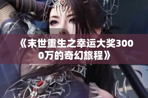 《末世重生之幸運(yùn)大獎(jiǎng)3000萬(wàn)的奇幻旅程》