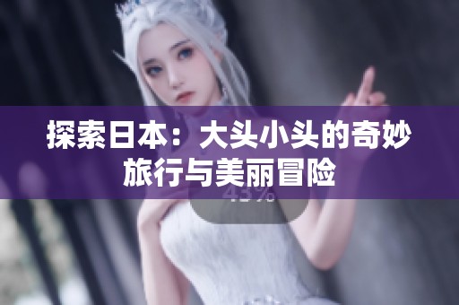 探索日本：大頭小頭的奇妙旅行與美麗冒險(xiǎn)