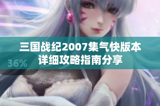 三國戰(zhàn)紀(jì)2007集氣快版本詳細(xì)攻略指南分享