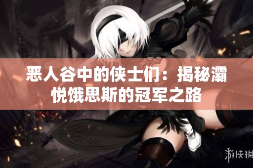 惡人谷中的俠士們：揭秘灞悅餓思斯的冠軍之路