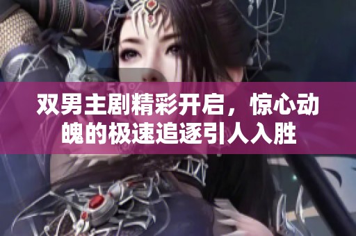 雙男主劇精彩開啟，驚心動魄的極速追逐引人入勝