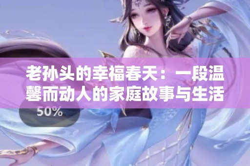 老孫頭的幸福春天：一段溫馨而動(dòng)人的家庭故事與生活啟示