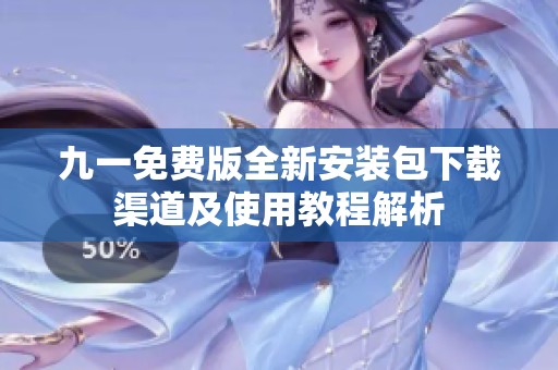 九一免費版全新安裝包下載渠道及使用教程解析