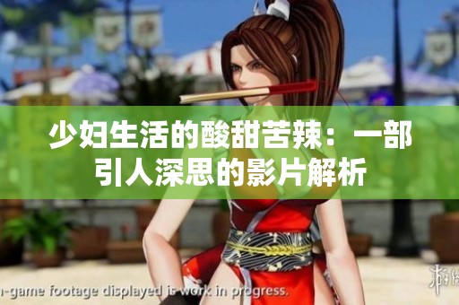 少婦生活的酸甜苦辣：一部引人深思的影片解析