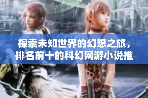探索未知世界的幻想之旅，排名前十的科幻網(wǎng)游小說(shuō)推薦