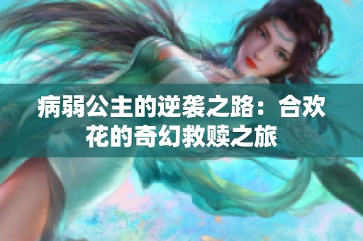 病弱公主的逆襲之路：合歡花的奇幻救贖之旅