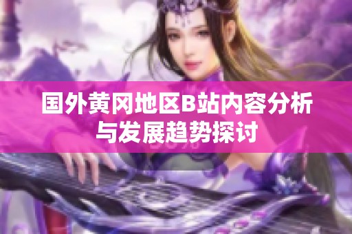 國外黃岡地區(qū)B站內(nèi)容分析與發(fā)展趨勢探討