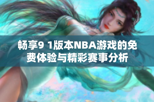 暢享9 1版本NBA游戲的免費(fèi)體驗(yàn)與精彩賽事分析
