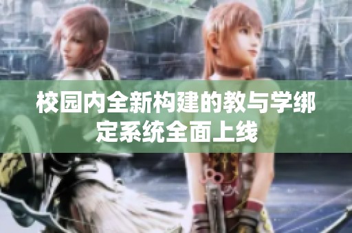 校園內(nèi)全新構(gòu)建的教與學(xué)綁定系統(tǒng)全面上線