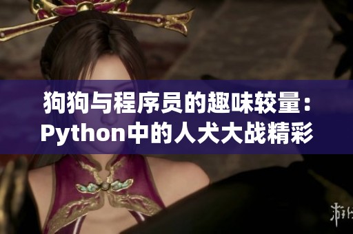 狗狗與程序員的趣味較量：Python中的人犬大戰(zhàn)精彩回顧