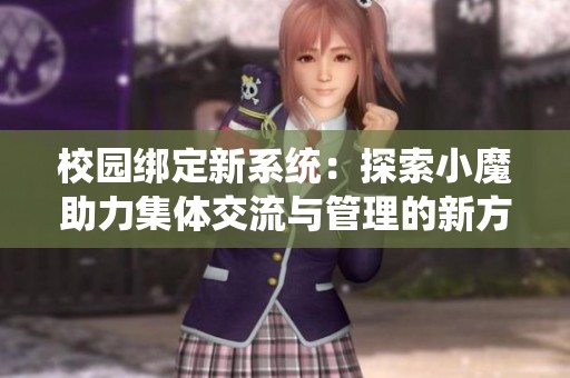校園綁定新系統(tǒng)：探索小魔助力集體交流與管理的新方式