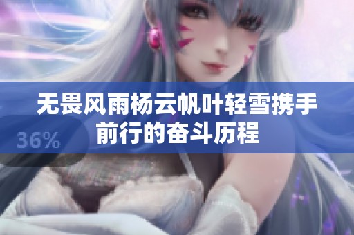 無(wú)畏風(fēng)雨楊云帆葉輕雪攜手前行的奮斗歷程