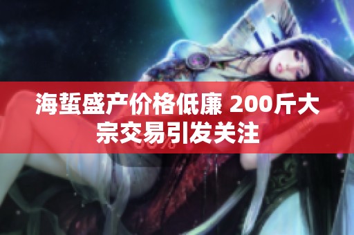 海蜇盛產(chǎn)價(jià)格低廉 200斤大宗交易引發(fā)關(guān)注