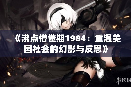 《沸點懵懂期1984：重溫美國社會的幻影與反思》