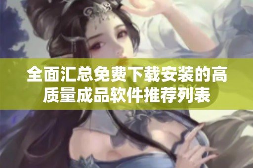 全面匯總免費下載安裝的高質量成品軟件推薦列表
