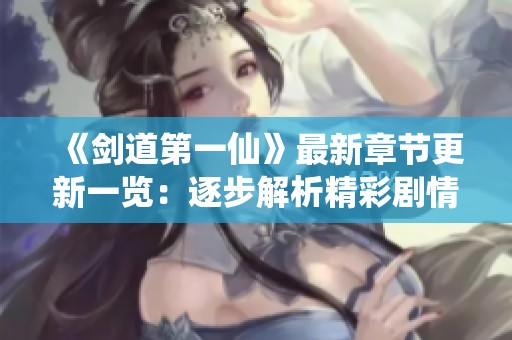 《劍道第一仙》最新章節(jié)更新一覽：逐步解析精彩劇情與人物發(fā)展