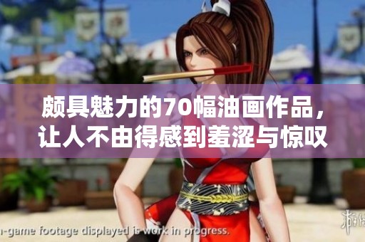頗具魅力的70幅油畫(huà)作品，讓人不由得感到羞澀與驚嘆