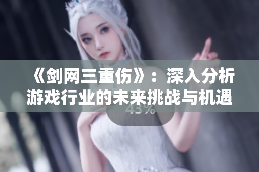 《劍網(wǎng)三重傷》：深入分析游戲行業(yè)的未來挑戰(zhàn)與機(jī)遇