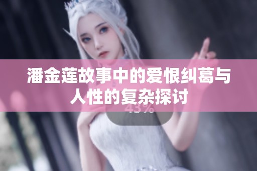 潘金蓮故事中的愛恨糾葛與人性的復(fù)雜探討