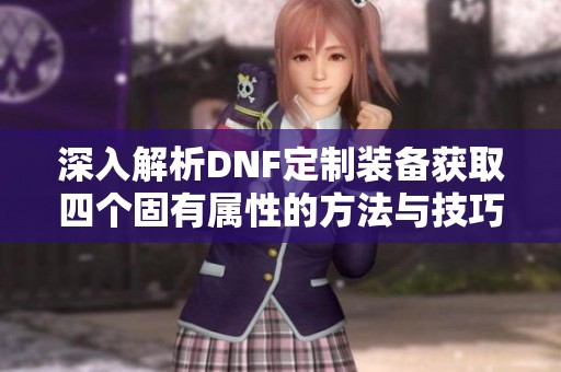 深入解析DNF定制裝備獲取四個(gè)固有屬性的方法與技巧