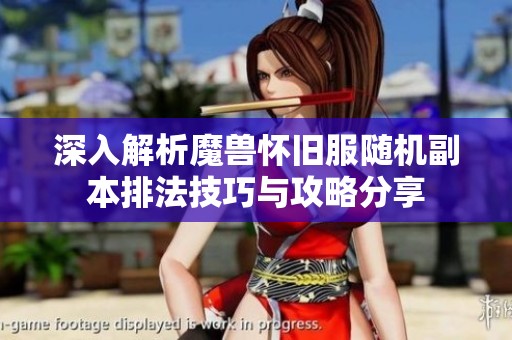 深入解析魔獸懷舊服隨機副本排法技巧與攻略分享