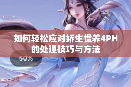 如何輕松應(yīng)對(duì)嬌生慣養(yǎng)4PH的處理技巧與方法