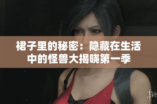 裙子里的秘密：隱藏在生活中的怪獸大揭曉第一季