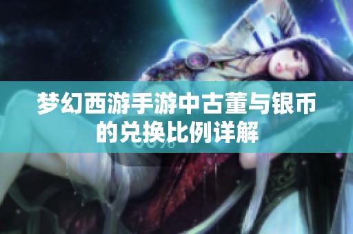 夢(mèng)幻西游手游中古董與銀幣的兌換比例詳解
