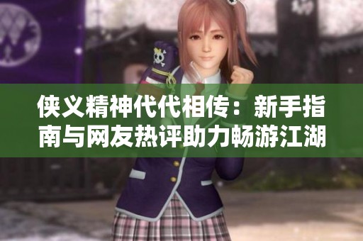 俠義精神代代相傳：新手指南與網(wǎng)友熱評助力暢游江湖