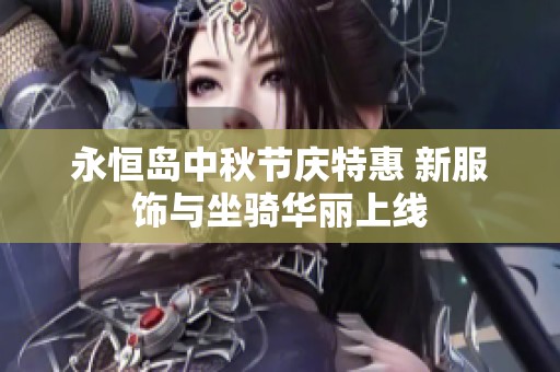 永恒島中秋節(jié)慶特惠 新服飾與坐騎華麗上線