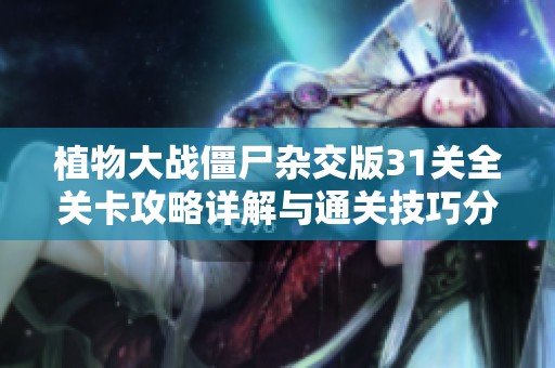 植物大戰(zhàn)僵尸雜交版31關(guān)全關(guān)卡攻略詳解與通關(guān)技巧分享