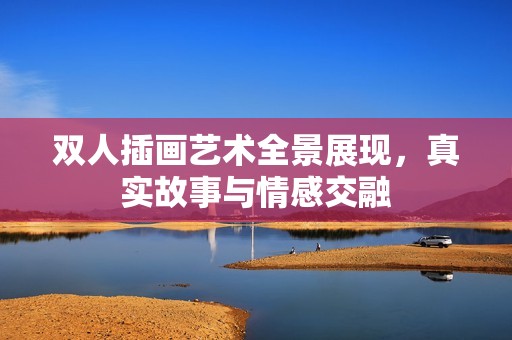 雙人插畫藝術(shù)全景展現(xiàn)，真實(shí)故事與情感交融