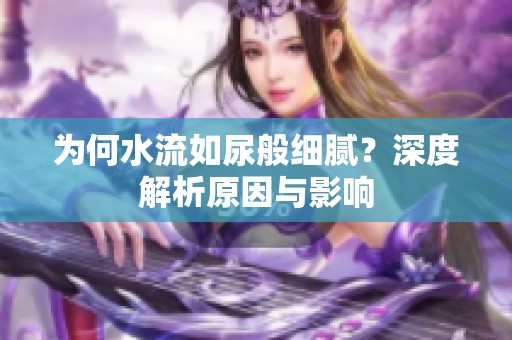 為何水流如尿般細膩？深度解析原因與影響