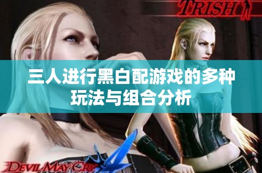 三人進(jìn)行黑白配游戲的多種玩法與組合分析