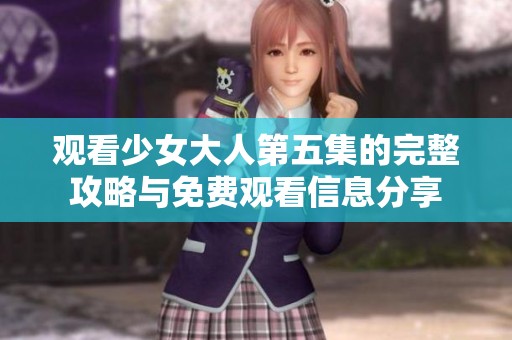 觀看少女大人第五集的完整攻略與免費觀看信息分享