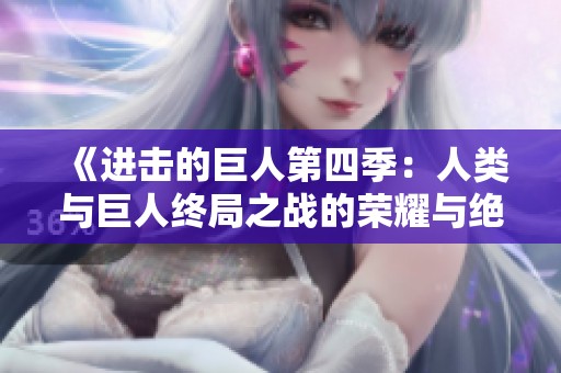 《進擊的巨人第四季：人類與巨人終局之戰(zhàn)的榮耀與絕望》