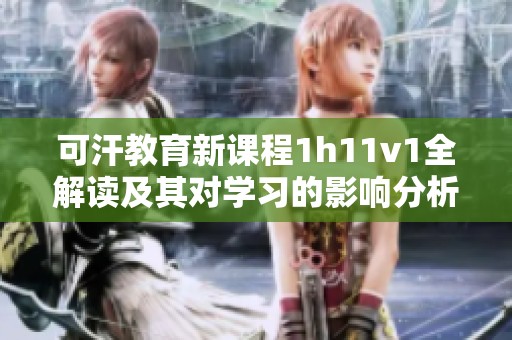 可汗教育新課程1h11v1全解讀及其對學(xué)習(xí)的影響分析